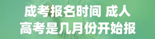 成考报名时间 成人高考是几月份开始报名考试