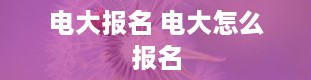 电大报名 电大怎么报名