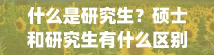 什么是研究生？硕士和研究生有什么区别