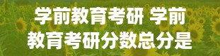 学前教育考研 学前教育考研分数总分是多少