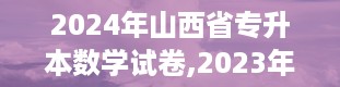 2024年山西省专升本数学试卷,2023年山西专升本试卷真题及答案