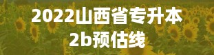 2022山西省专升本2b预估线