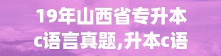 19年山西省专升本c语言真题,升本c语言