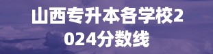 山西专升本各学校2024分数线