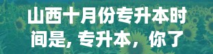 山西十月份专升本时间是, 专升本，你了解多少？