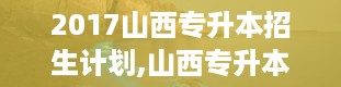 2017山西专升本招生计划,山西专升本，院校大盘点