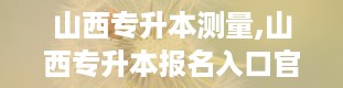 山西专升本测量,山西专升本报名入口官网