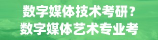 数字媒体技术考研？数字媒体艺术专业考研考什么