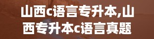 山西c语言专升本,山西专升本c语言真题