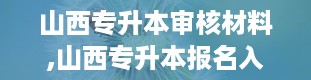 山西专升本审核材料,山西专升本报名入口官网