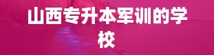 山西专升本军训的学校