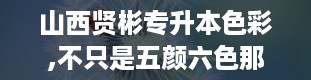 山西贤彬专升本色彩,不只是五颜六色那么简单