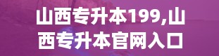 山西专升本199,山西专升本官网入口