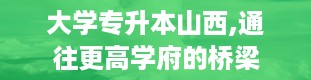 大学专升本山西,通往更高学府的桥梁