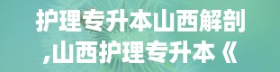 护理专升本山西解剖,山西护理专升本《人体解剖学》备考攻略