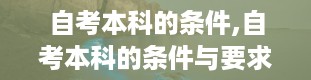 自考本科的条件,自考本科的条件与要求详解