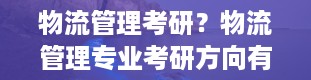 物流管理考研？物流管理专业考研方向有哪些