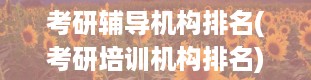 考研辅导机构排名(考研培训机构排名)