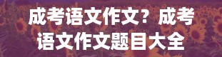 成考语文作文？成考语文作文题目大全