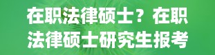 在职法律硕士？在职法律硕士研究生报考条件是什么