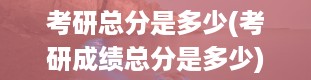 考研总分是多少(考研成绩总分是多少)