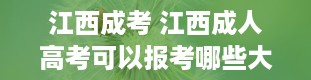 江西成考 江西成人高考可以报考哪些大学