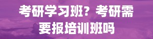 考研学习班？考研需要报培训班吗