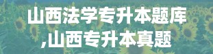 山西法学专升本题库,山西专升本真题