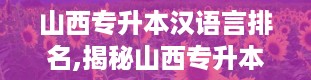 山西专升本汉语言排名,揭秘山西专升本汉语言排名