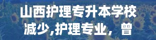 山西护理专升本学校减少,护理专业，曾经的“香饽饽”