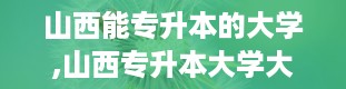 山西能专升本的大学,山西专升本大学大盘点