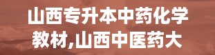 山西专升本中药化学教材,山西中医药大学专升本