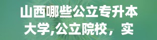 山西哪些公立专升本大学,公立院校，实力派选手