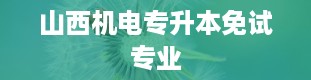 山西机电专升本免试专业