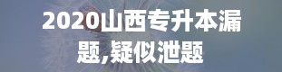 2020山西专升本漏题,疑似泄题