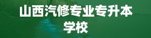 山西汽修专业专升本学校