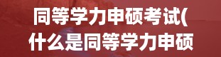 同等学力申硕考试(什么是同等学力申硕考试)