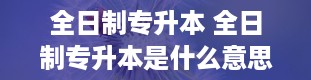 全日制专升本 全日制专升本是什么意思