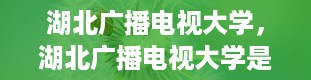 湖北广播电视大学，湖北广播电视大学是几本