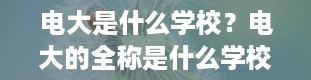 电大是什么学校？电大的全称是什么学校