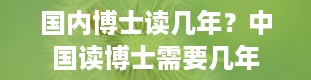 国内博士读几年？中国读博士需要几年