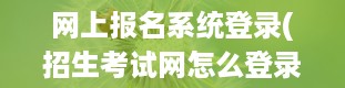 网上报名系统登录(招生考试网怎么登录)