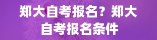 郑大自考报名？郑大自考报名条件