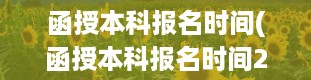 函授本科报名时间(函授本科报名时间2024年官网)