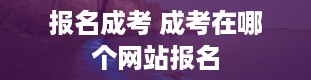 报名成考 成考在哪个网站报名