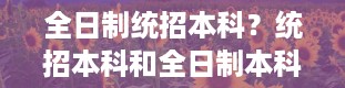 全日制统招本科？统招本科和全日制本科的区别