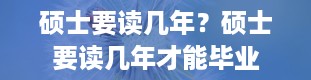 硕士要读几年？硕士要读几年才能毕业