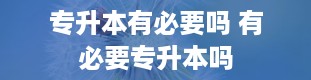 专升本有必要吗 有必要专升本吗