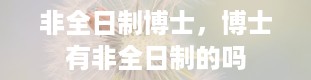 非全日制博士，博士有非全日制的吗