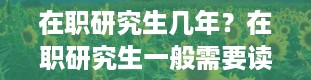 在职研究生几年？在职研究生一般需要读几年